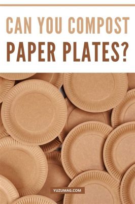 can paper plates be composted? let's explore the truth behind their eco-friendliness